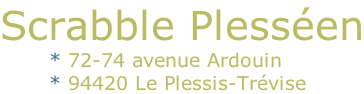 Scrabble Plesséen
							* 72-74 avenue Ardouin
							* 94420 Le Plessis-Trévise